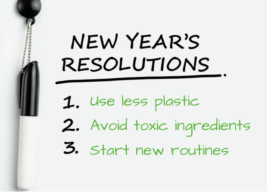 This new year we encourage you to make an effort to use less plastic, avoid toxic ingredients and start new routines